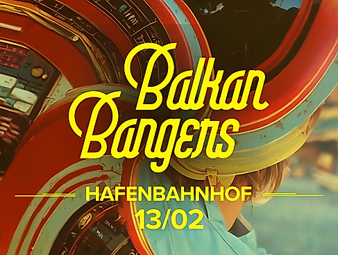 Balkan Bangers - Event am 13. Februar im Hafenbahnhof