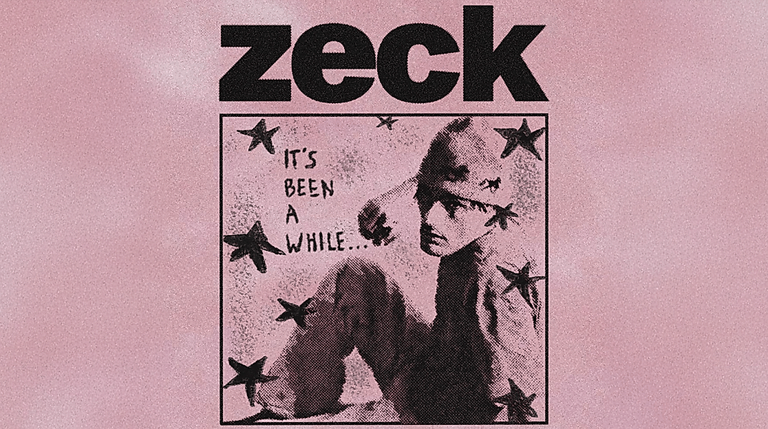 zeck - IT’S BEEN A WHILE…