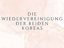 Die Wiedervereinigung der beiden Koreas