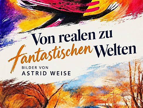 Aktuelle Ausstellung von Astrid Weise im BrookHus: "Von realen zu fantastischen Welten"