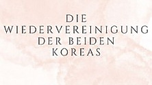 Die Wiedervereinigung der beiden Koreas