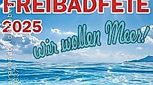 Freibadfete 2025 - Wir wollen Meer!