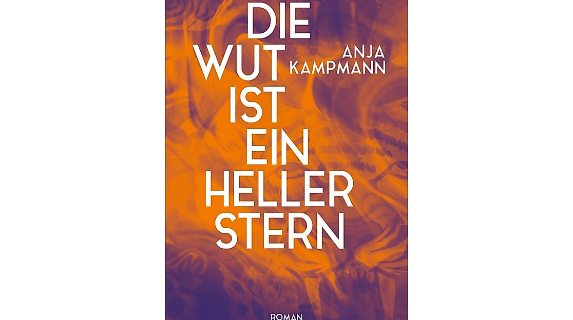 Anja Kampmann: "Die Wut ist ein heller Stern"