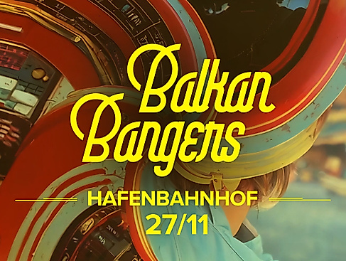 Balkan Bangers – Event im Hafenbahnhof