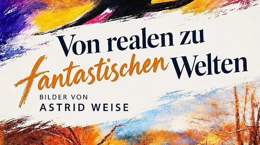 Aktuelle Ausstellung von Astrid Weise im BrookHus: "Von realen zu fantastischen Welten"