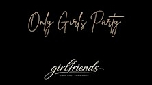 Girlfriends - Die Girls only Party!