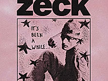 zeck - IT’S BEEN A WHILE…